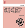 Papers on the Theory and Practice of Coal Mining. with Plans.