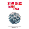 Stem Cells Made Easy: An Easy To Read Guide About The Foundations Of Stem Cells