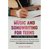 Music and Songwriting for Teens: A Step-by-Step System: From Blank Page to First Song, Write Lyrics, Chords, and Hooks Like Your Favorite Artists (No