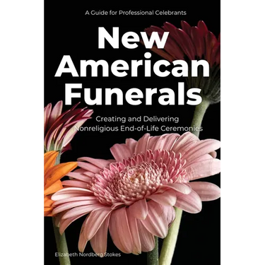New American Funerals: Creating and Delivering Nonreligious End-of-Life Ceremonies