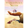 World Peace Seeds: Planting and Growing Personal Destiny