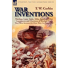War Inventions: Warships, Guns, Tanks, Rifles, Bombs & Other Instruments and Munitions of Warfare, How They Were Invented & How They Are Employed