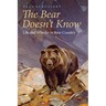 The Bear Doesn't Know: Life and Wonder in Bear Country