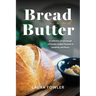 Bread & Butter: A collection of sourdough and butter recipes focused on simplicity and flavor