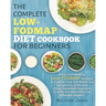 The Complete LOW-FODMAP Diet Cookbook for Beginners: Easy and Healthy Low-FODMAP Recipes to Soothe Your Gut Relive the Symptoms of IBS and Other Diges
