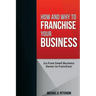 How and Why to Franchise Your Business
