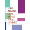 Does Anyone Care To Ask What I Think?
