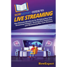HowExpert Guide to Live Streaming: The Ultimate Handbook for Building Your Live Streaming Channel, Growing Your Audience, and Monetizing Your Live Str