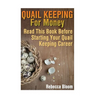 Quail Keeping For Money: Read This Book Before Starting Your Quail Keeping Career: (Building Chicken Coops, DIY Projects)
