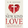 The New Kind of Love: God's Heart Cry to Broken Humanity