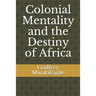 Colonial Mentality and the Destiny of Africa