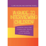 A Guide to Interviewing Children: Essential Skills for Counsellors, Police Lawyers and Social Workers
