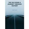 The Silk Road A Journey Through History