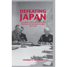 Defeating Japan: The Joint Chiefs of Staff and Strategy in the Pacific War, 1943-1945
