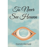 To Never See Heaven