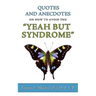 Quotes and Anecdotes on how to avoid the Yeah But Syndrome