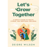 Let's Grow Together: A Family's Guide to Health, Fitness, and Emotional Wellness
