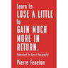 Learn to Lose A LITTLE to GAIN MUCH MORE IN RETURN: Understand the Law of Reciprocity!