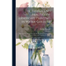 The Theory and Practice of Landscape Painting in Water-Colours: Illustrated by a Series of Twenty-Six Drawings and Diagrams in Colours, and Numerous W