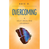 Overcoming: A Self-Healing Journey