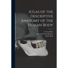 Atlas of the Descriptive Anatomy of the Human Body [electronic Resource]