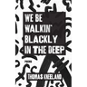 We Be Walkin' Blackly in the Deep