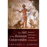 The Art of the Roman Catacombs: Themes of Deliverance in the Age of Persecution