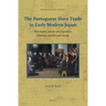 The Portuguese Slave Trade in Early Modern Japan: Merchants, Jesuits and Japanese, Chinese, and Korean Slaves