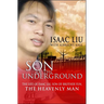 Son of the Underground: The Life of Isaac Liu, Son of Brother Yun, the Heavenly Man