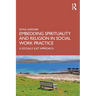 Embedding Spirituality and Religion in Social Work Practice: A Socially Just Approach