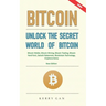 Bitcoin: Unlock the Secret World of Bitcoin, Bitcoin Wallet, Bitcoin Mining, Bitcoin Trading, Bitcoin Hard Fork, Satoshi Nakamo