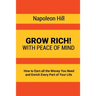 Grow Rich!: With Peace of Mind - How to Earn all the Money You Need and Enrich Every Part of Your Life