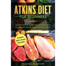 Atkins Diet For Beginners: A Simple Way of Eating That Automatically Allows You to Lose Weight and Feel Great. New Modern Meals Plans Included.