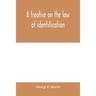 A treatise on the law of identification, a separate branch of the law of evidence; Identity of Persons and things-Animate and Inanimate-The living and
