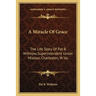 A Miracle Of Grace: The Life Story Of Pat B. Withrow, Superintendent Union Mission, Charleston, W. Va.