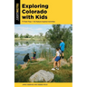 Exploring Colorado with Kids: 71 Field Trips + 142 Nature-Inspired Activities