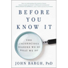 Before You Know It: The Unconscious Reasons We Do What We Do