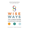 8 Wise Ways: To A Healthy Happier Mind