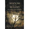 Wisdom of the Wound: Discovering a Path to Wholeness