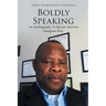 Boldly Speaking: An Autobiography: A Nigerian American Immigrant Story