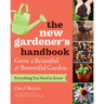 The New Gardener's Handbook: Everything You Need to Know to Grow a Beautiful and Bountiful Garden