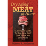Dry Aging Meat at Home: A Complete Guide for Dry Aging Beef, Duck, Game, and Other Meat