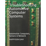 Troubleshooting Automotive Computer Systems: Automotive Computers, Sensors & Network