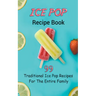 Ice Pop Recipe Book: 99 Traditional Ice Pop Recipes For The Entire Family