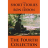 The Short Stories of Ron Iddon - The Fourth Collection