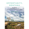 Opportunity, Montana: Big Copper, Bad Water, and the Burial of an American Landscape