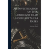 An Investigation of Thin Lubricant Films Under Low Shear Rates.
