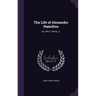 The Life of Alexander Hamilton: By John T. Morse, Jr