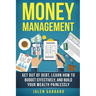 Money Management: Get Out Of Debt, Learn How To Budget Effectively, And Build Yo