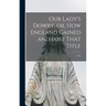 Our Lady's Dowry, or, How England Gained and Lost That Title